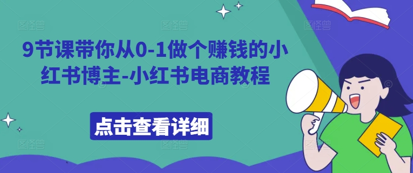 9节课带你从0-1做个赚钱的小红书博主-小红书电商教程