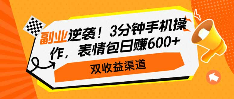 副业逆袭！3分钟手机操作，表情包日赚600+，双收益渠道