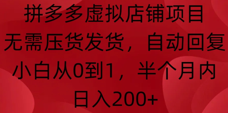 拼多多虚拟店铺项目，无需压货发货，自动回复，小白从0到1，半个月内日入200+【揭秘】