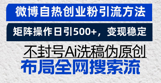 微博自热创业粉引流方法，矩阵操作日引500+，变现稳定，不封号Ai洗稿伪…