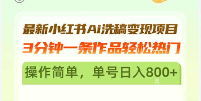 最新小红书Ai洗稿变现项目 3分钟一条作品轻松热门 操作简单，单号日入800+