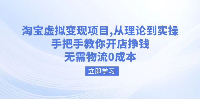 淘宝虚拟变现项目，从理论到实操，手把手教你开店挣钱，无需物流0成本