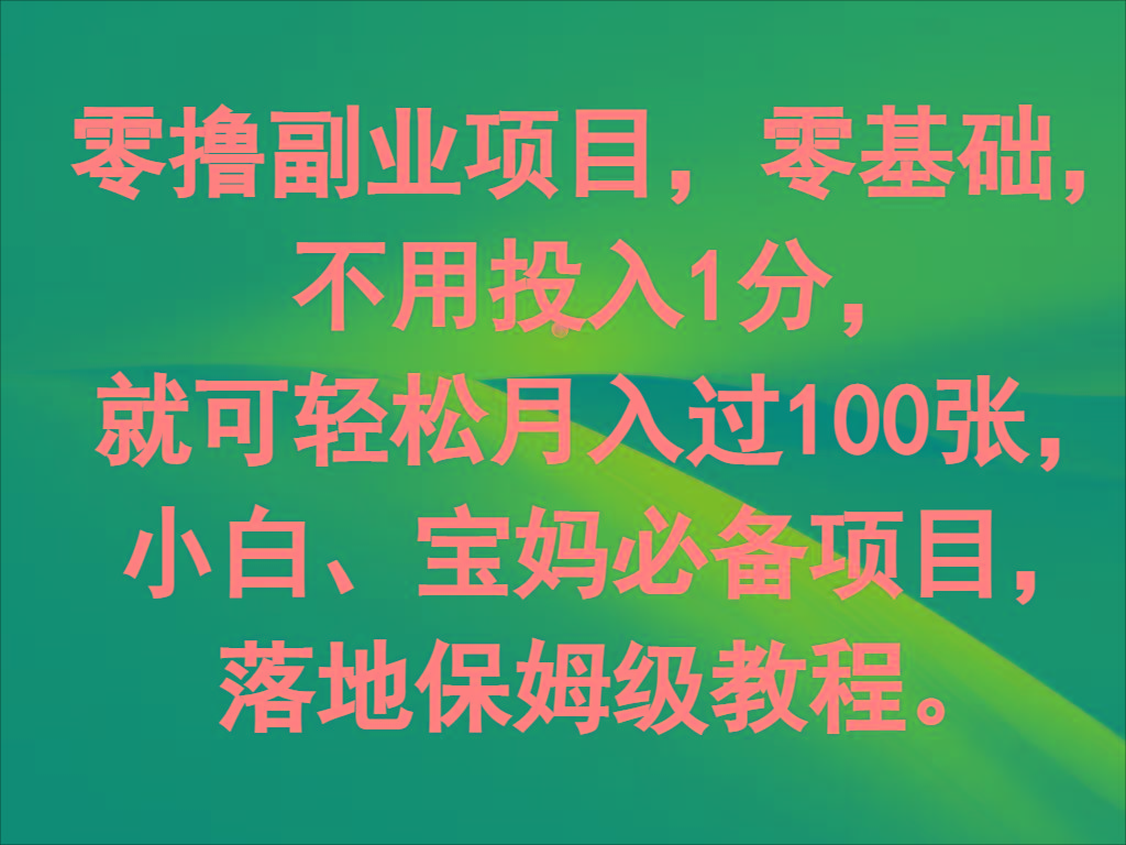 零撸副业项目，零基础，不用投入1分，就可轻松月入过100张，小白、宝妈必备项目