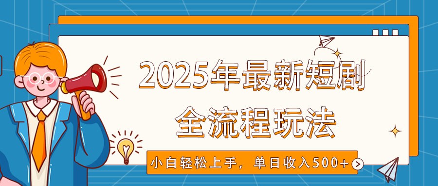 2025年最新短剧玩法，全流程实操，小白轻松上手，视频号抖音同步分发，单日收入500+