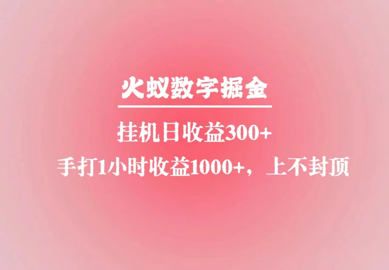 火蚁数字掘金，全自动挂机日收益300+，每日手打1小时收益1000+