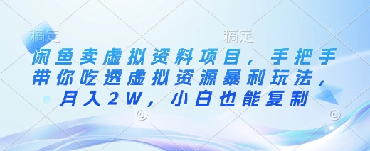 闲鱼卖虚拟资料项目，手把手带你吃透虚拟资源暴利玩法，月入2W，小白也能复制