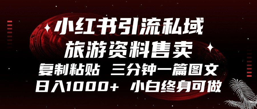 小红书引流私域旅游资料售卖，复制粘贴，三分钟一篇图文，日入1000+，…