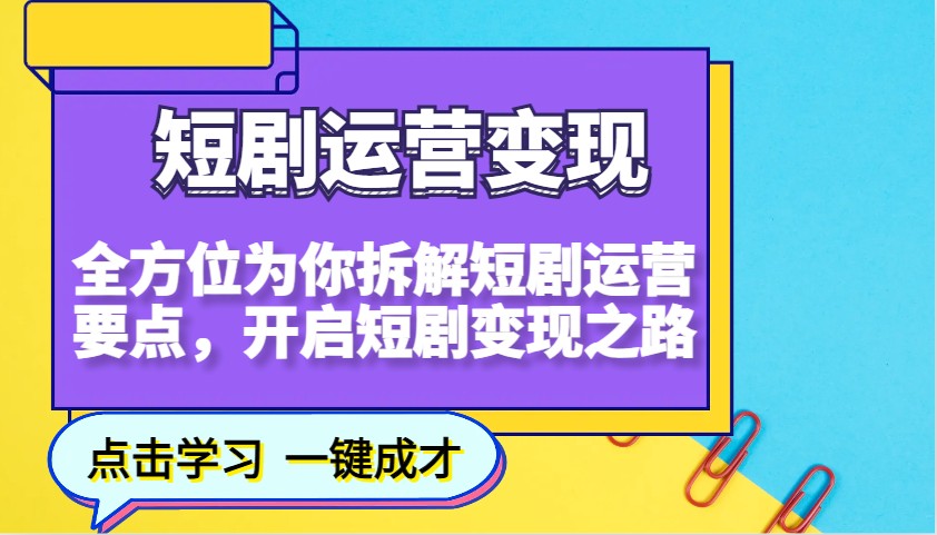 短剧运营变现，全方位为你拆解短剧运营要点，开启短剧变现之路