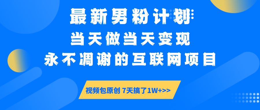 最新男粉计划6.0玩法，永不凋谢的互联网项目 当天做当天变现，视频包原…