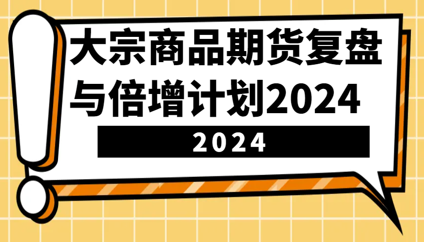 大宗商品期货，复盘与倍增计划2024(10节课)